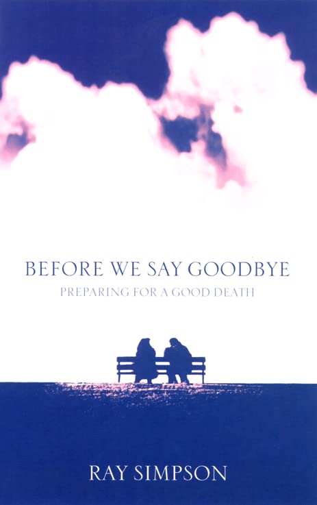 Before We Say Goodbye: Practical Guidance, Inspiring Stories and Prayers to Help Us Prepare a Good Death