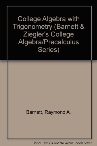 College Algebra With Trigonometry (Barnett & Ziegler's College Algebra/Precalculus Series)