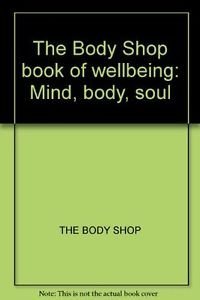 'THE BODY SHOP BOOK OF WELLBEING: MIND, BODY, SOUL'