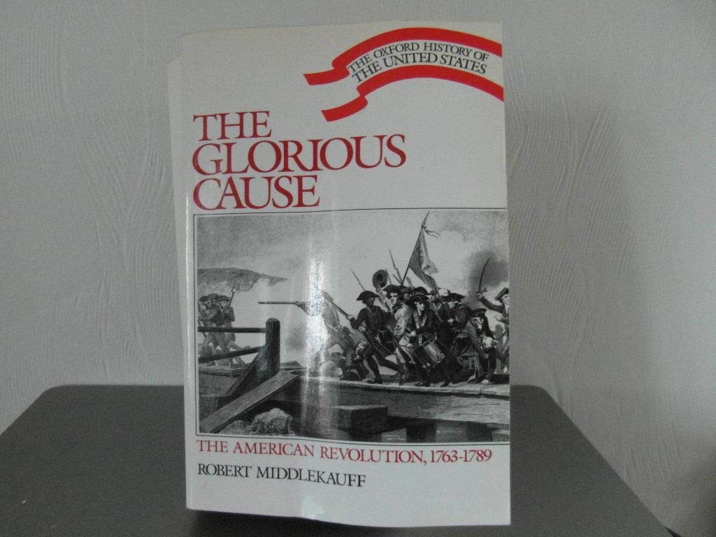 The Glorious Cause: The American Revolution, 1763-1789 (Oxford History of the United States) (Oxford History of the United States, Vol. 3)