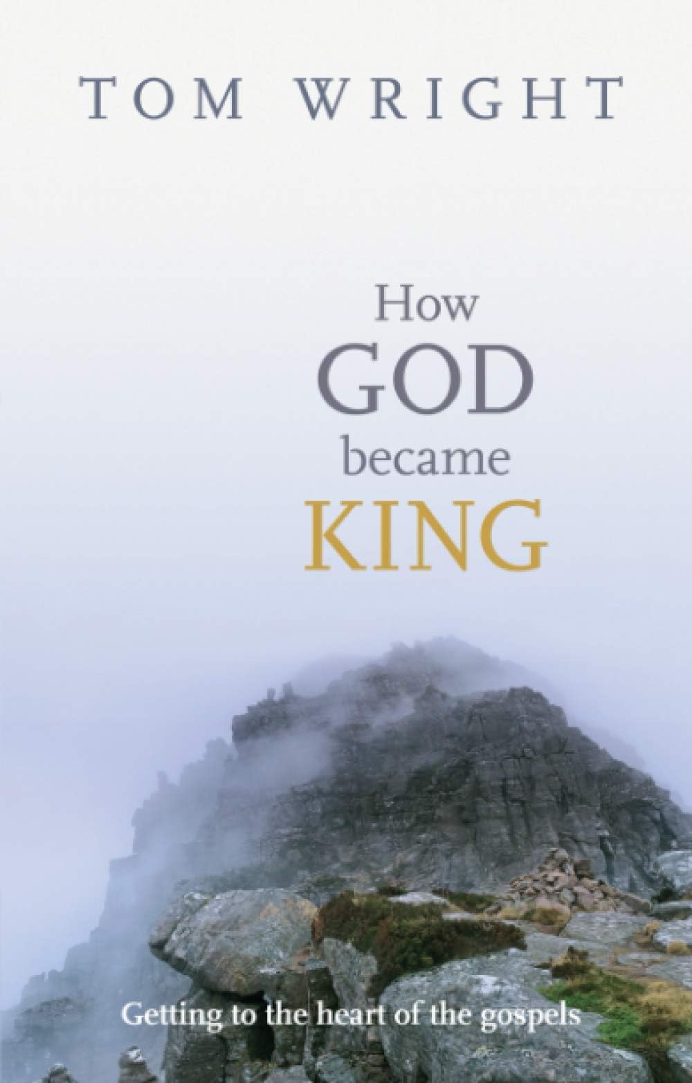 How God Became King: Getting to the Heart of the Gospels