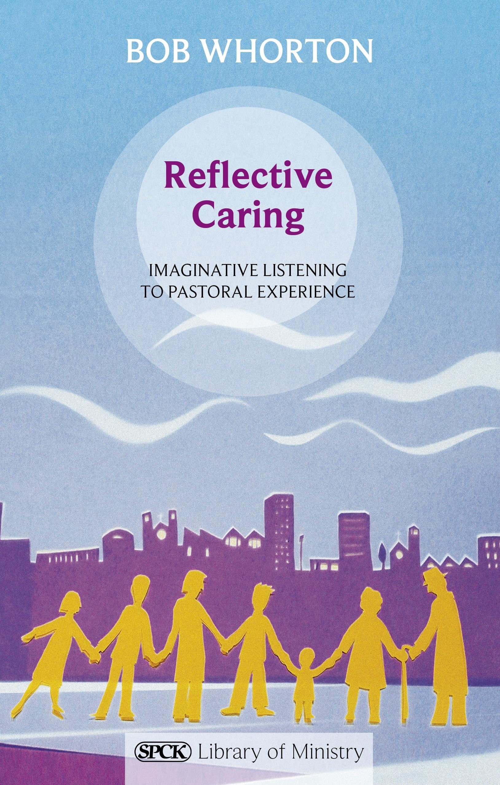 Reflective Caring: Imaginative Listening To Pastoral Experience (The SPCK Library of Ministry)