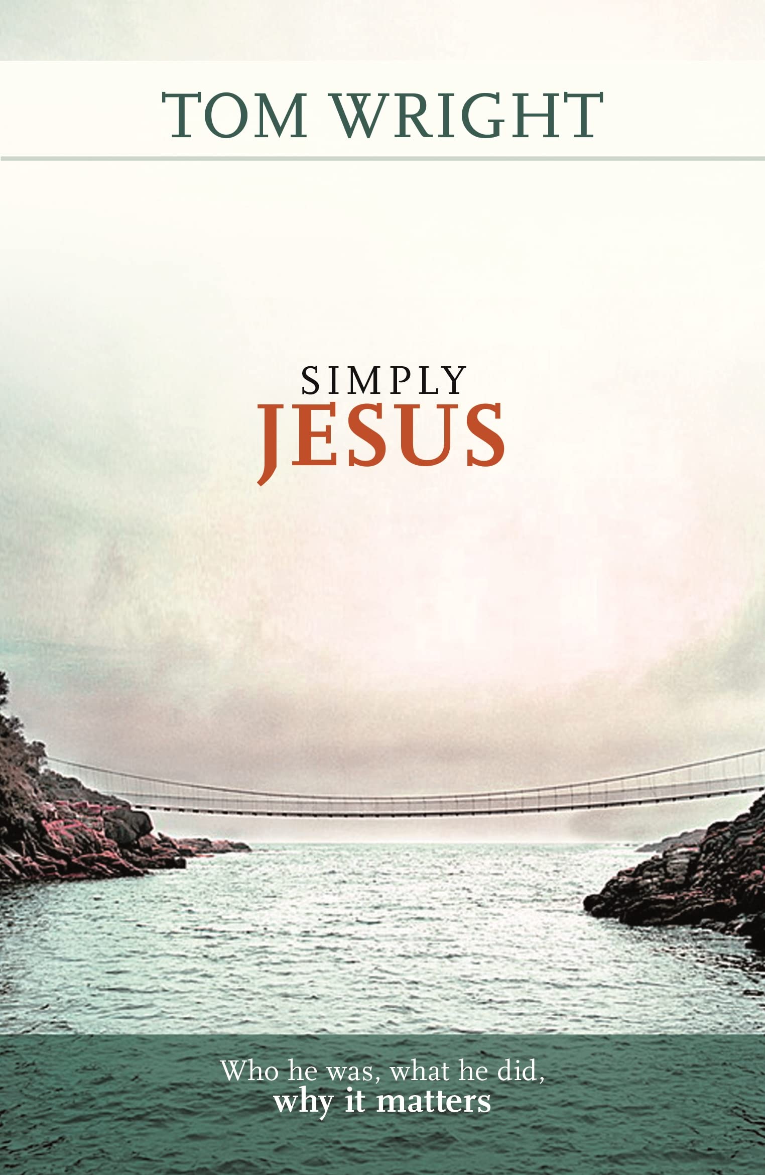 Simply Jesus: Who He Was, What He Did, Why It Matters