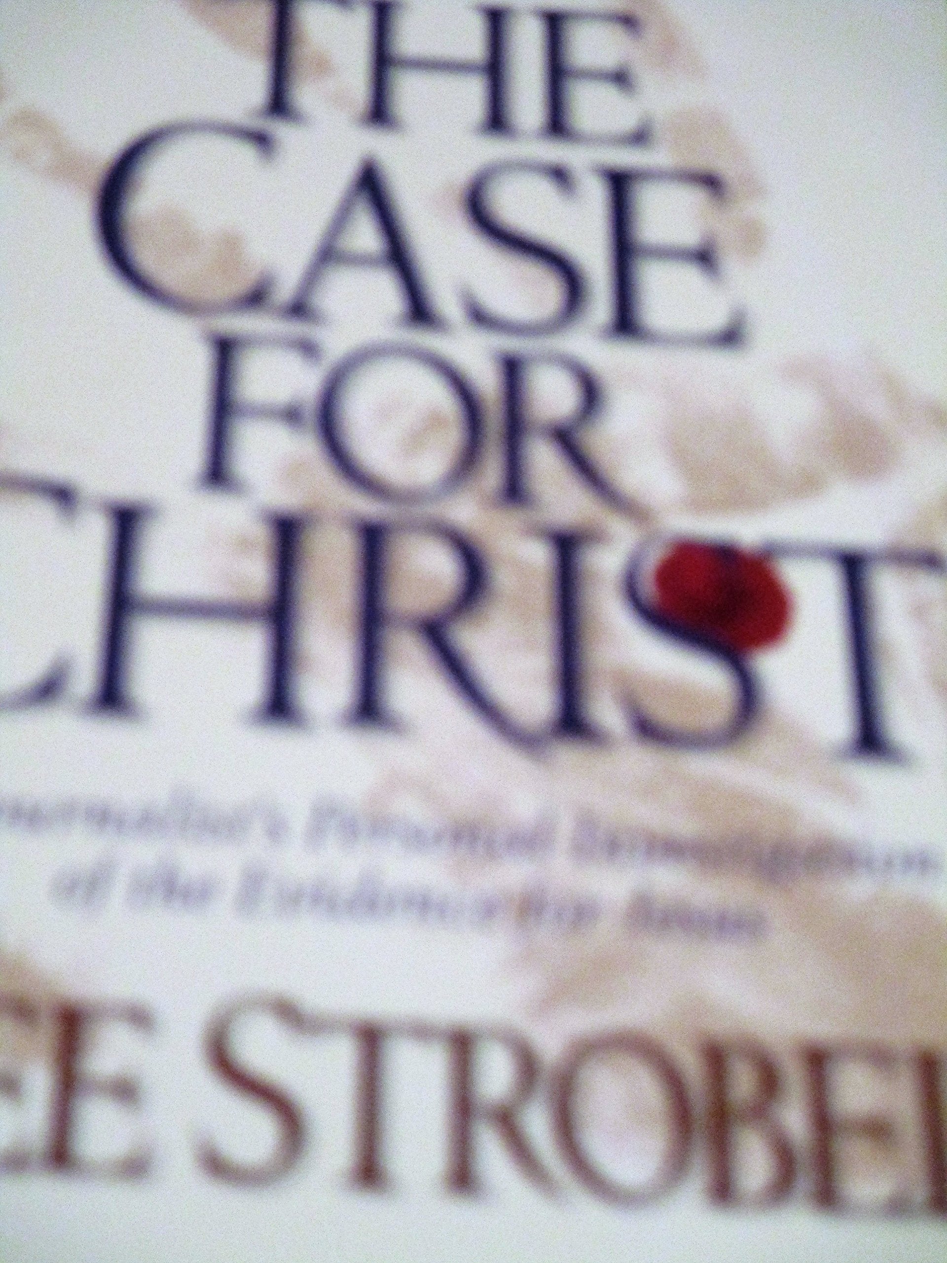 The Case for Christ: A Journalist's Personal Investigation of the Evidence for Jesus