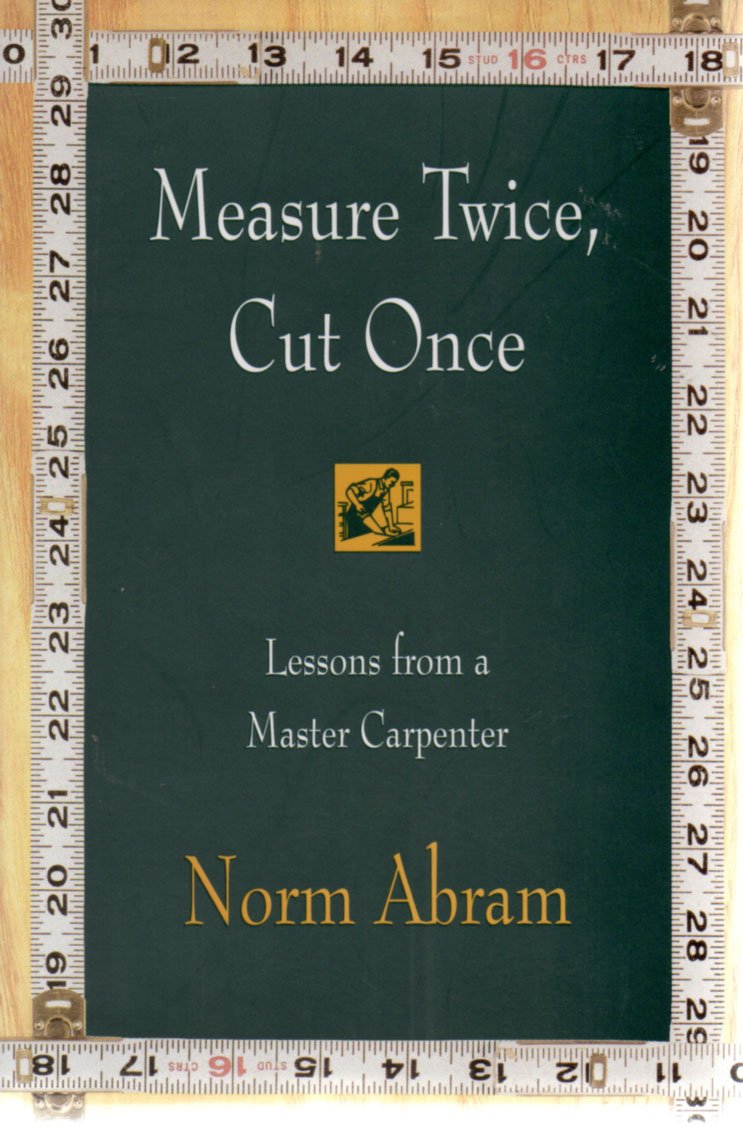 Measure Twice, Cut Once: Lessons from a Master Carpenter