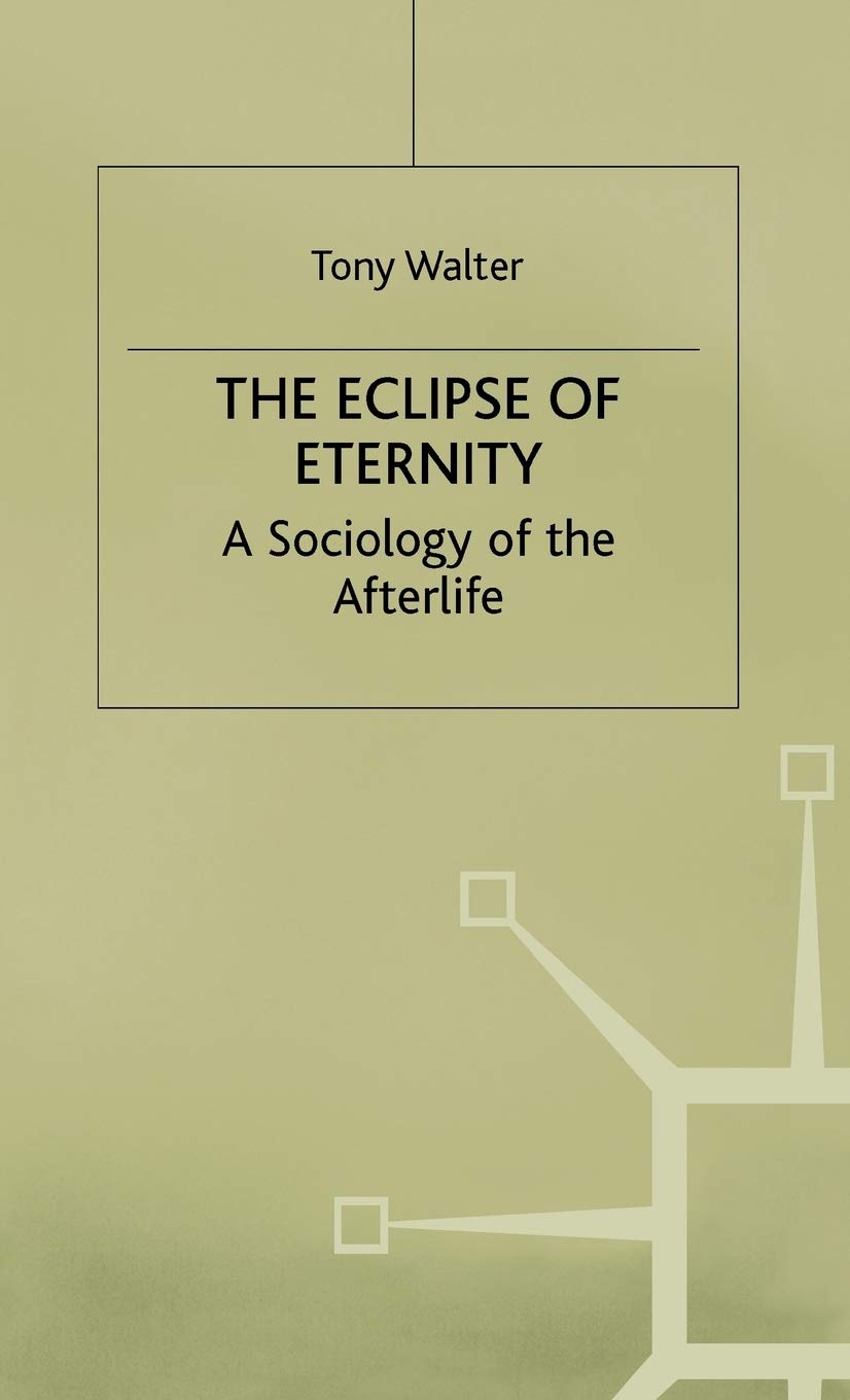 The Eclipse of Eternity: A Sociology of the Afterlife