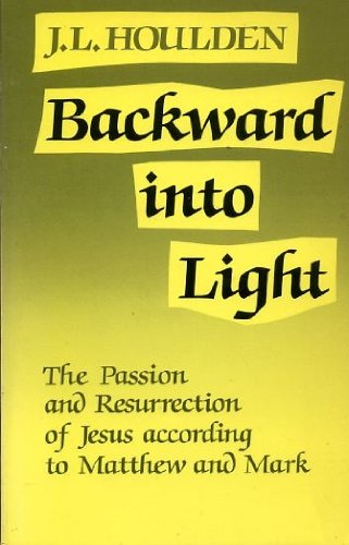 Backward into Light: Passion and Resurrection of Jesus According to Matthew and Mark