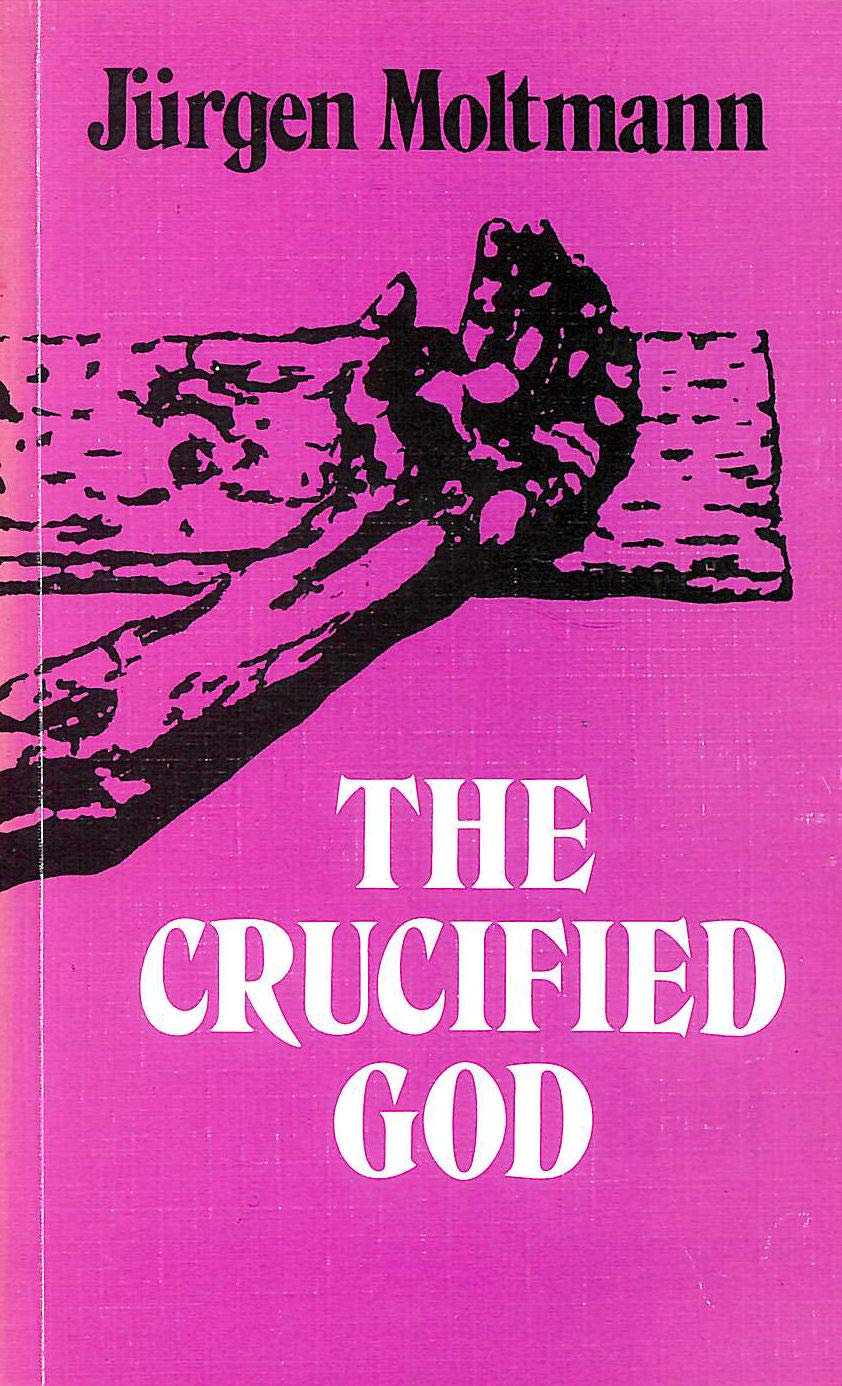 The Crucified God: The Cross of Christ As the Foundation and Criticism of Christian Theology