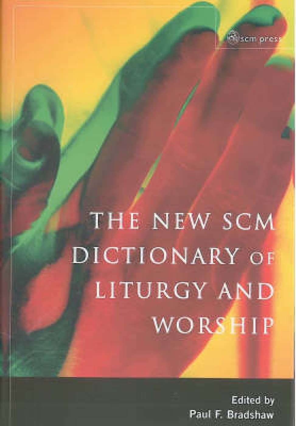 The New Scm Dictionary of Liturgy and Worship