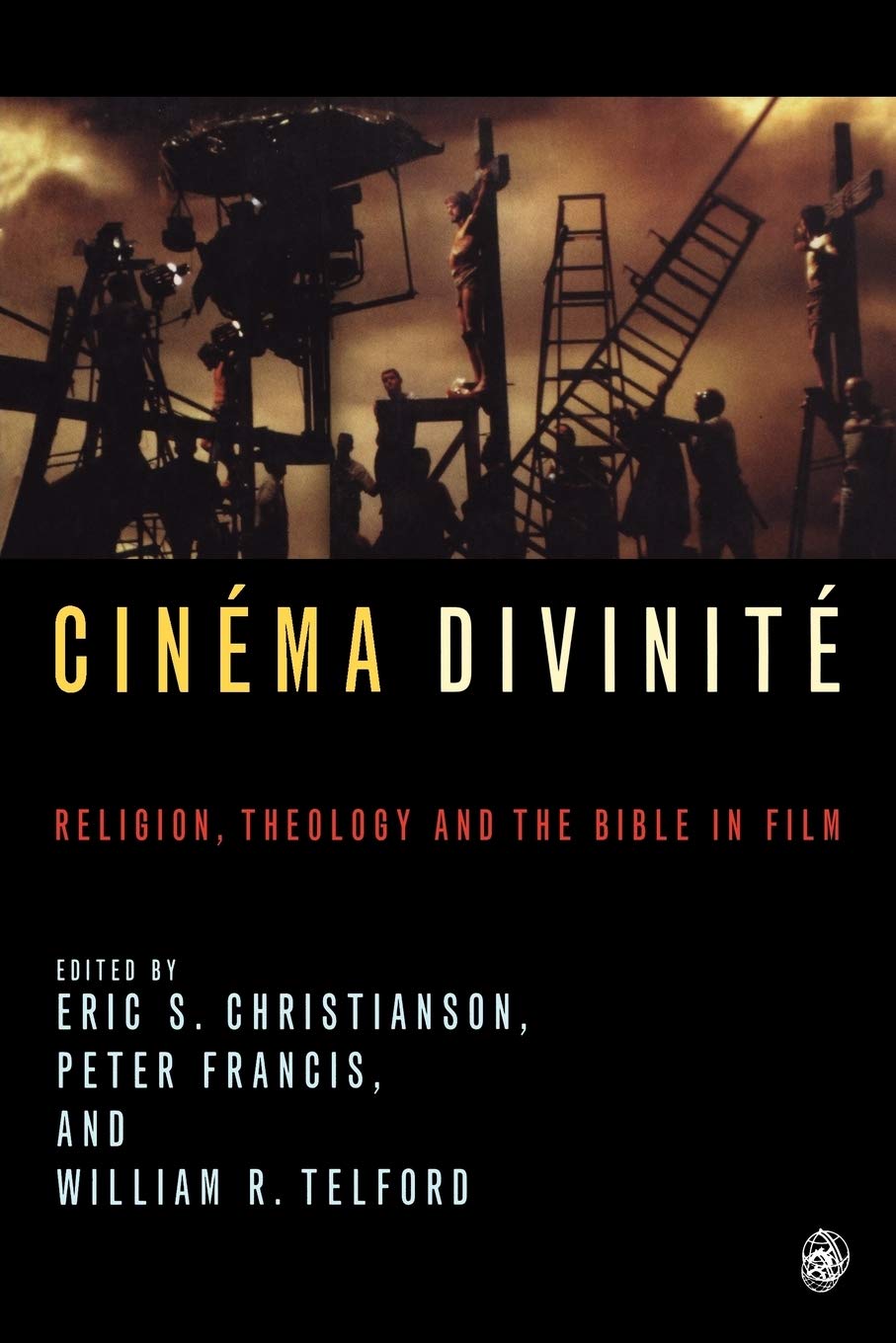 Cinéma Divinité: Religion, Theology And The Bible In Film