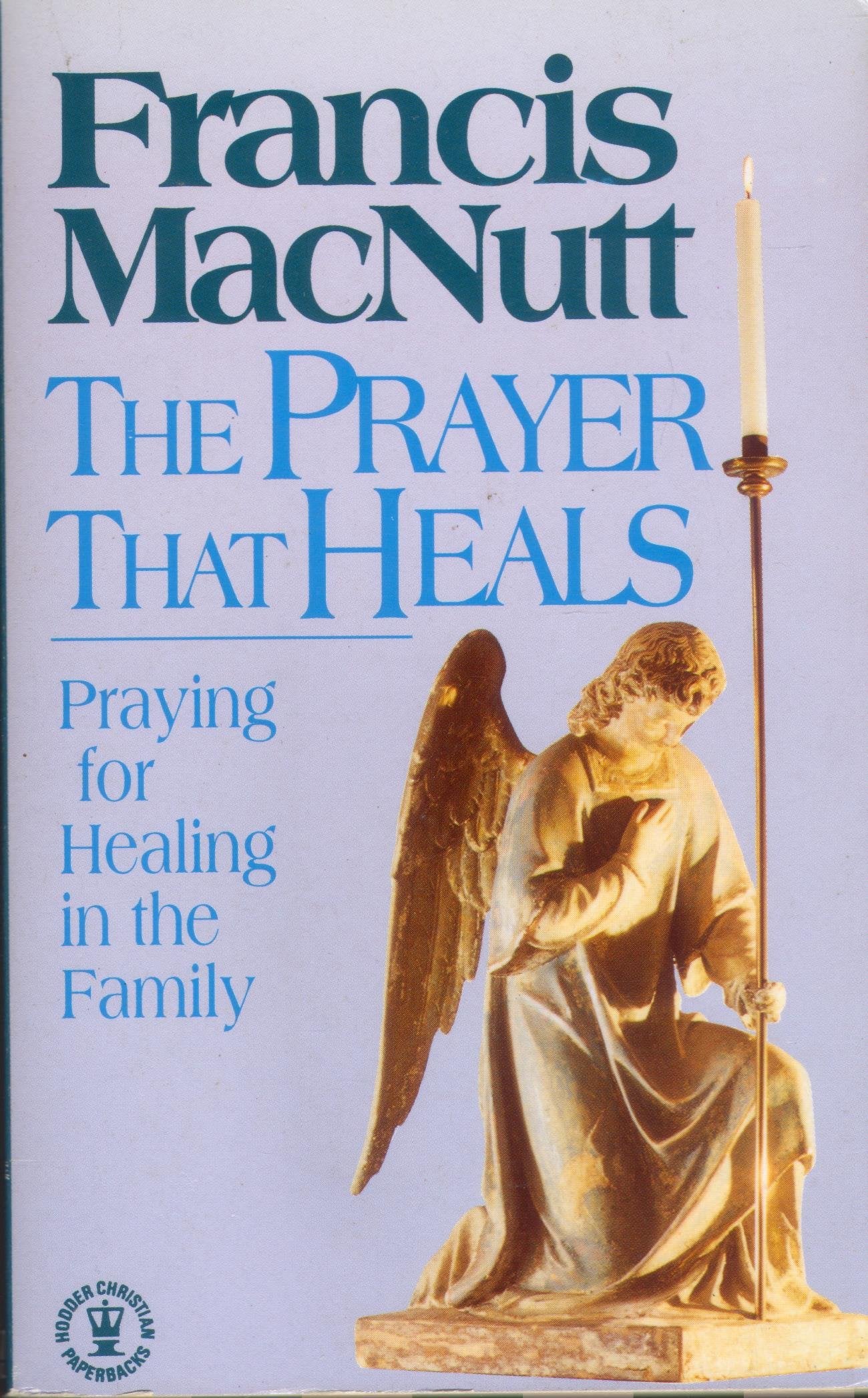 The Prayer That Heals: Praying for Healing in the Family (Hodder Christian Paperbacks)