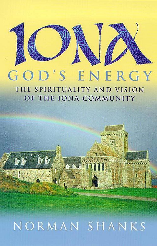 Iona God's Energy: The Spirituality and Vision of the Iona Community