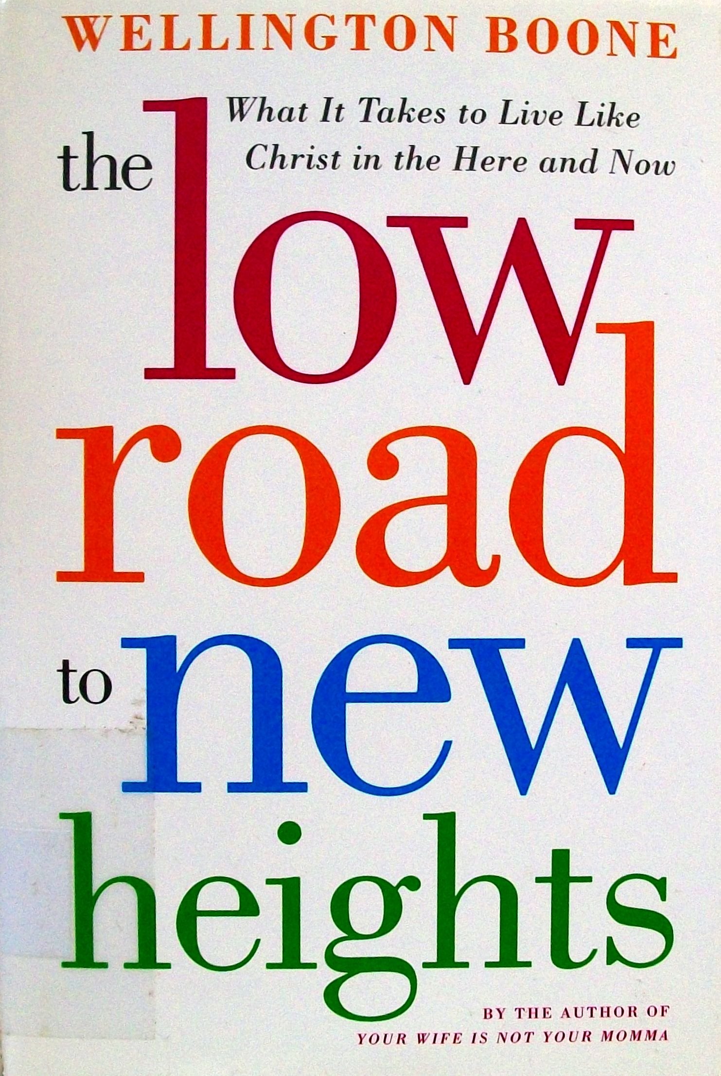 The Low Road to New Heights: What it Takes to Live Like Christ in the Here and Now