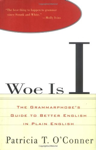 Woe Is I: The Grammarphobe's Guide to Better English in Plain English