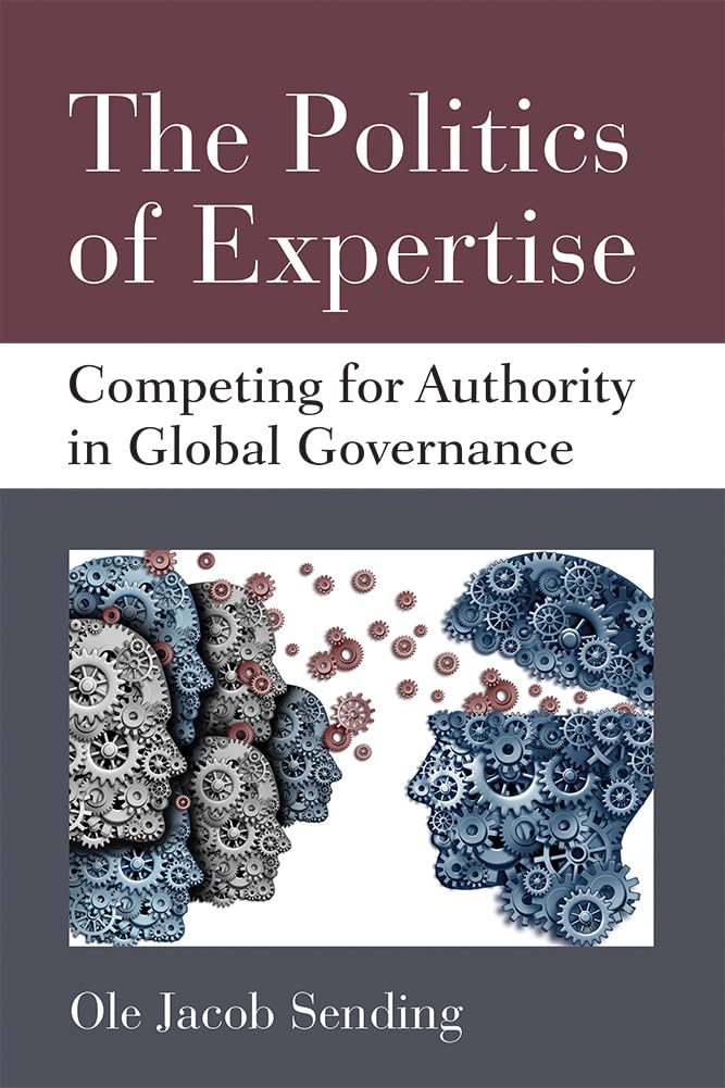 The Politics of Expertise: Competing for Authority in Global Governance (Configurations: Critical Studies Of World Politics)