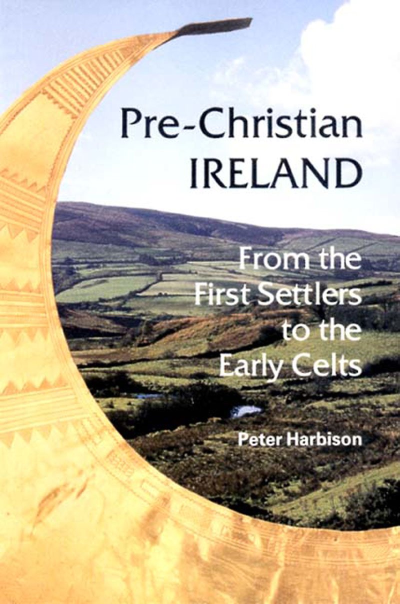 Pre-Christian Ireland: From the First Settlers to the Early Celts (Ancient Peoples & Places)