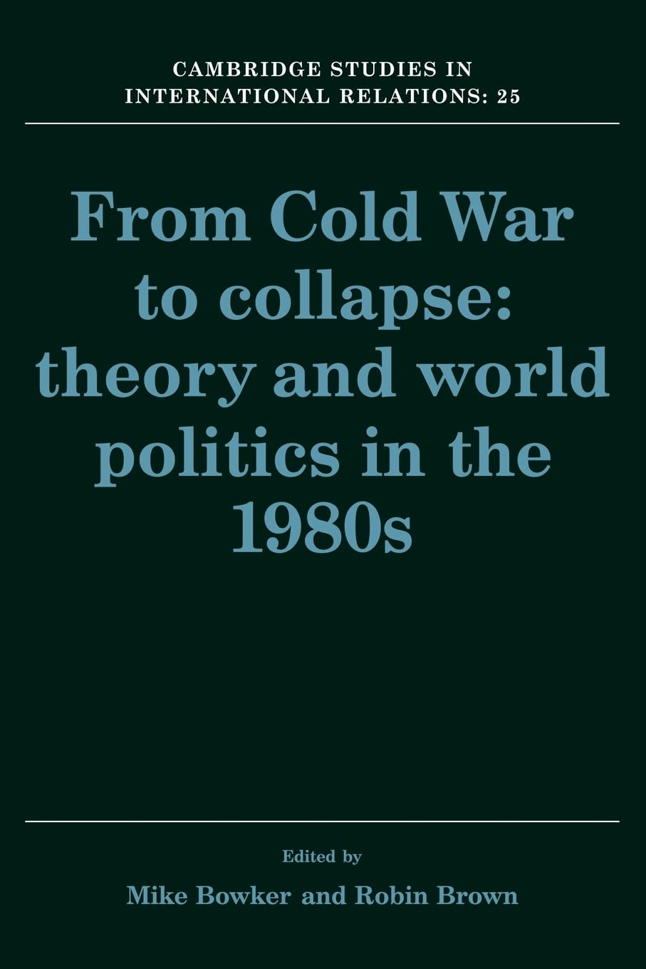 From Cold War to Collapse: Theory and World Politics in the 1980s (Cambridge Studies in International Relations, Series Number 25)