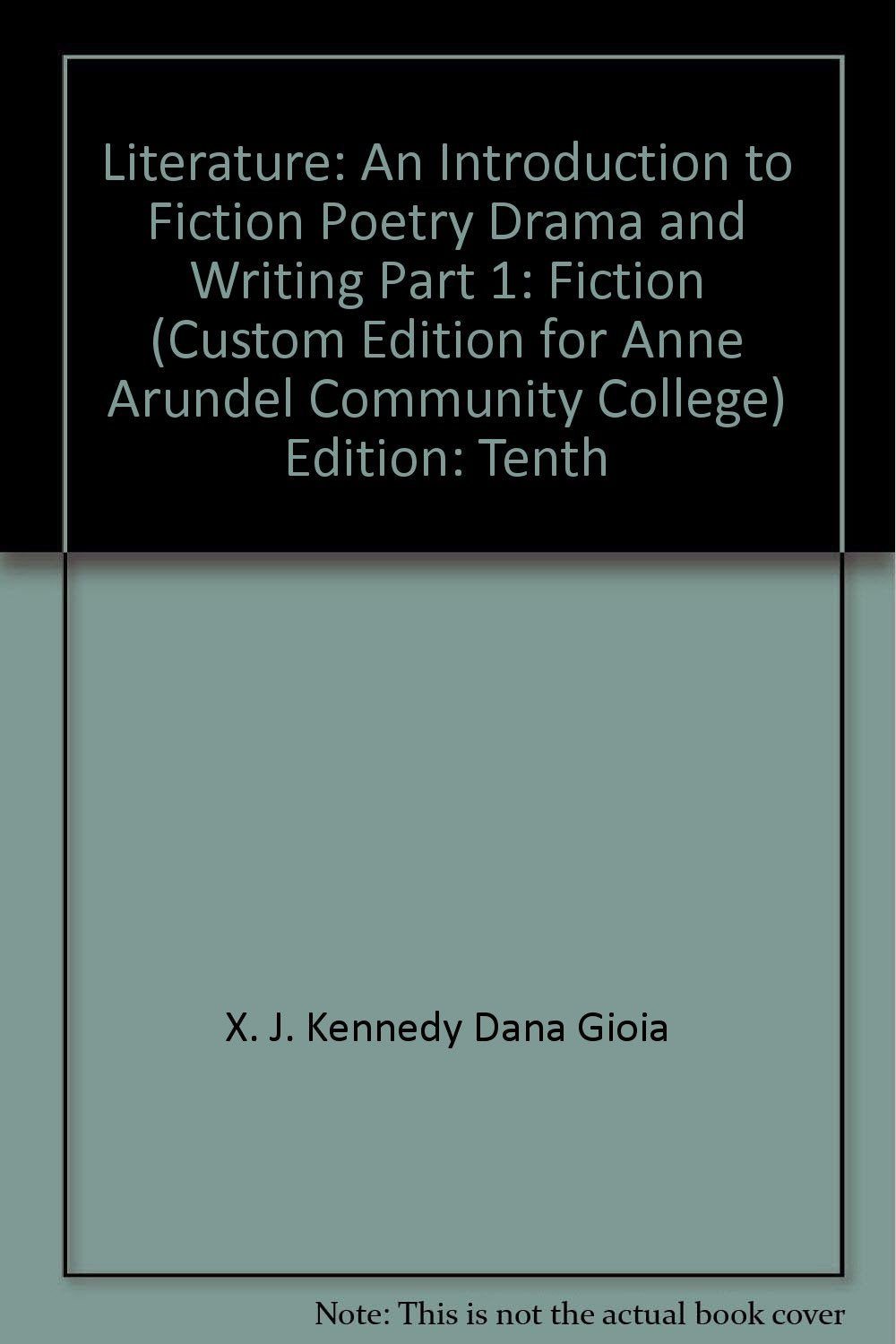 Literature:An Introduction to Fiction, Poetry, Drama, and Writing Part 1:Fiction FOR ANNE ARUNDEL COMMUNITY COLLEGE