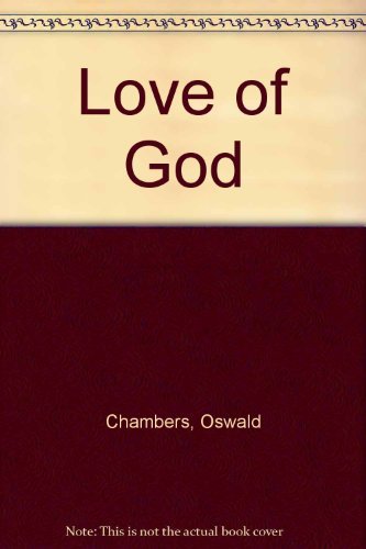 The Love of God; Containing Also; The Ministry of the Unnoticed; The Message of Invincible Consolation; The Making of a Christian; Now Is It Possible