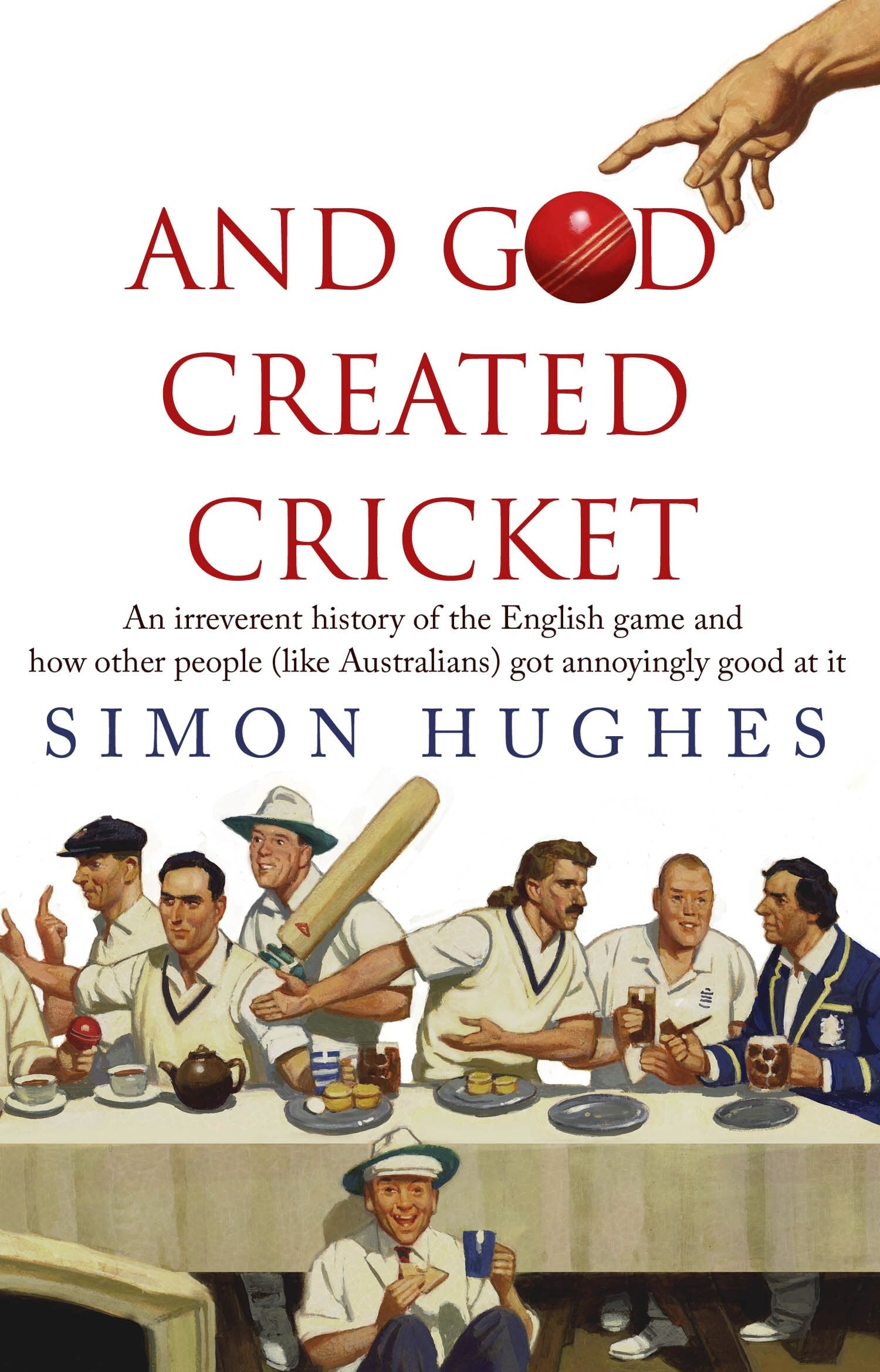 And God Created Cricket: An Irreverent History of the English Game and How Other People (like Australians) Got Annoyingly Good at it