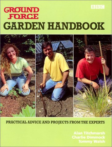 Ground Force: Garden Handbook: Practical Advice and Projects from the Experts