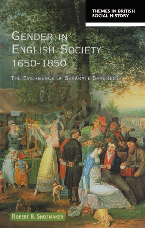 Gender in English Society 1650-1850: The Emergence of Separate Spheres? (Themes In British Social History)