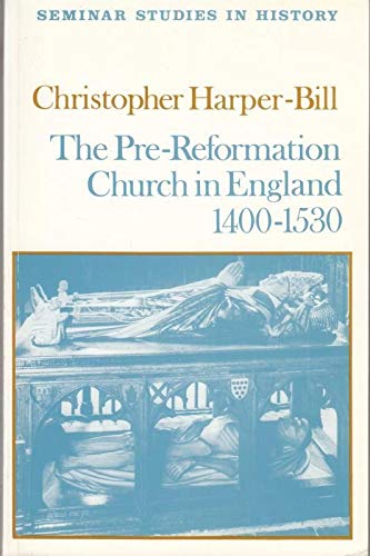 The Pre-Reformation Church in England, 1400-1530 (Seminar Studies in History)