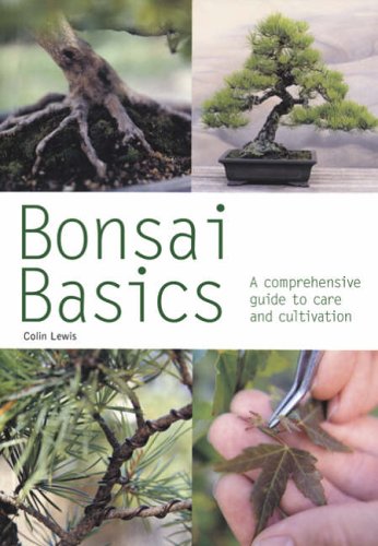 Bonsai Basics : A Comprehensive Guide to Care and Cultivation