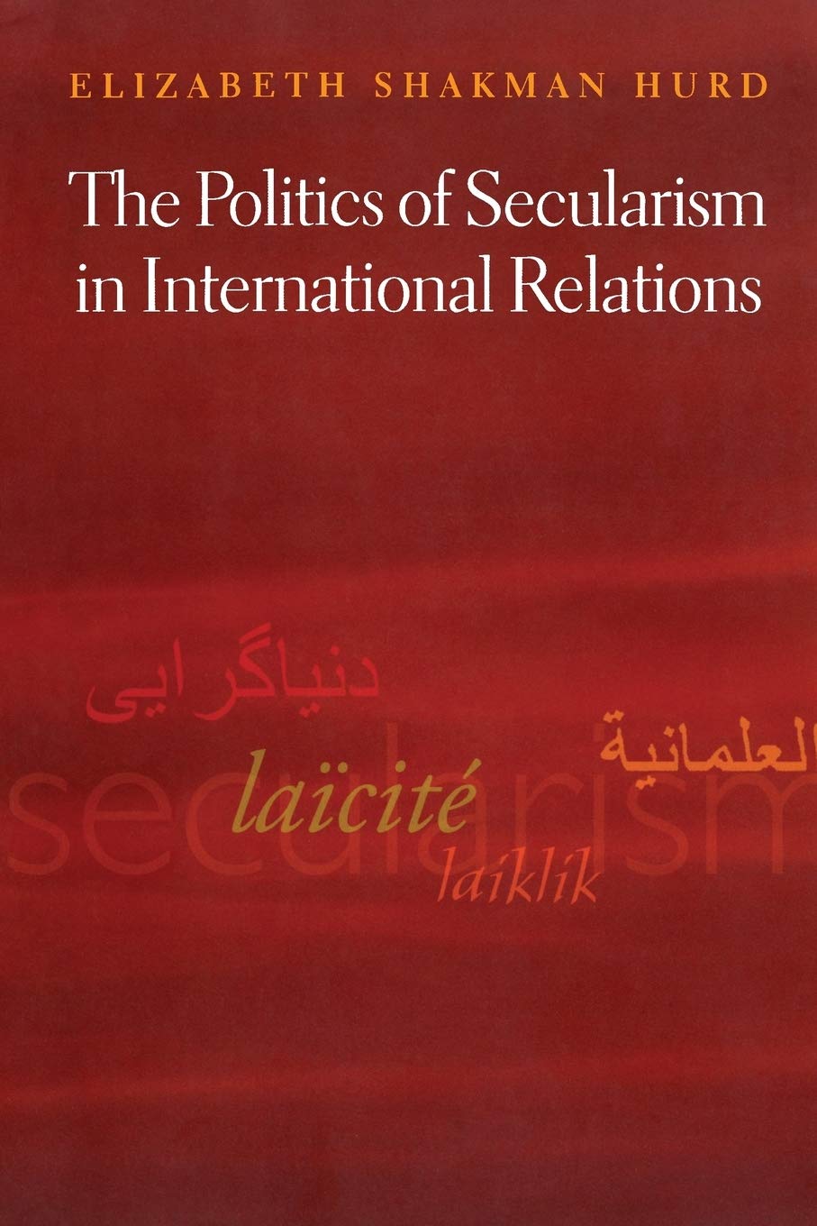 The Politics of Secularism in International Relations (Princeton Studies in International History and Politics, 105)