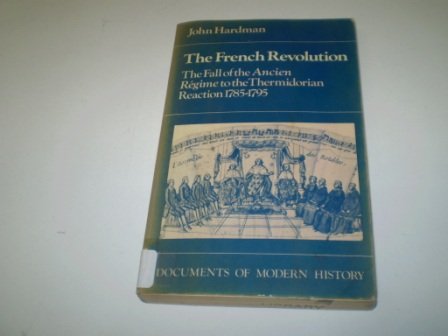 The French Revolution: The Fall of the Ancien Regime to the Thermidorian Reaction, 1785-1795 (Documents of Modern History Series)