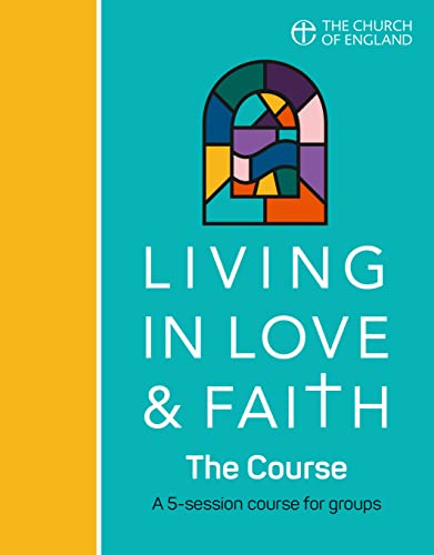 Living in Love and Faith: The Course: A 5-Session Course for Groups