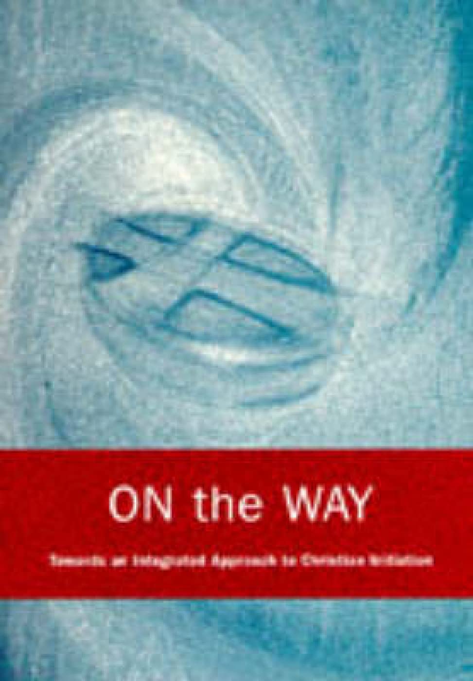 On the Way: An Integrated Approach to Christian Initiation