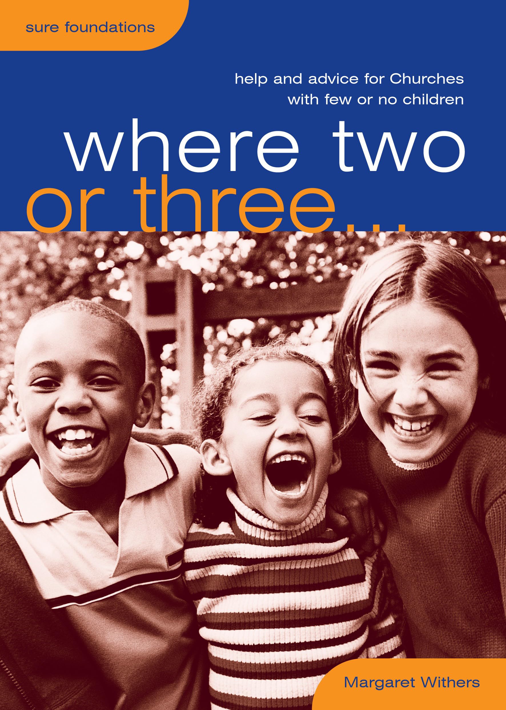 Where Two or Three...: Help and advice for churches with few or no children (Sure Foundations)