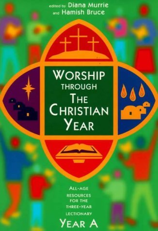 Worship Through the Christian Year: All-age Resources for the Three-year Lectionary, Year A