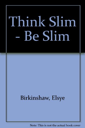 Think Slim Be Slim: A New 21-day Plan for 'mental Dieting' That Can Give You Perfect Weight Control - Forever