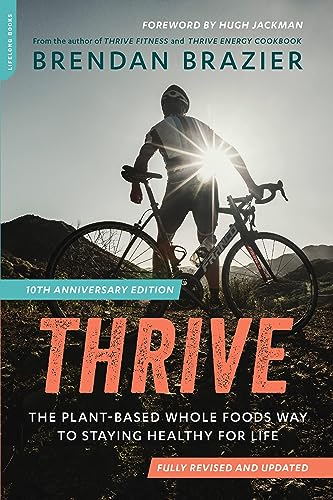 Thrive (10th Anniversary Edition): The Plant-Based Whole Foods Way to Staying Healthy for Life