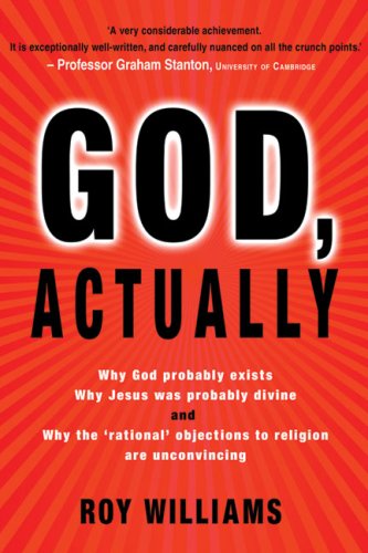 God, Actually: Why God Probably Exists, Why Jesus Was Probably Divine, and Why the 'Rational' Objections to Religion are Unconvincing