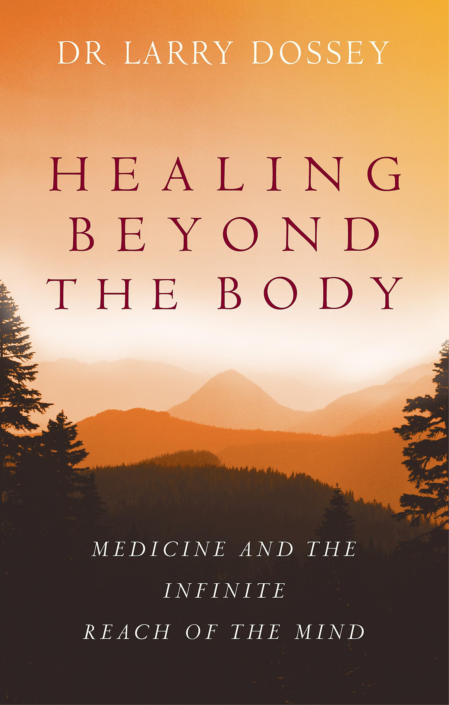 Healing Beyond the Body: Medicine and the Infinite Reach of the Mind. Larry Dossey