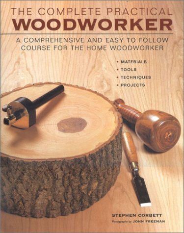 The Complete Practical Woodworker: A Comprehensive and Easy-to-Follow Course for the Home Woodworker