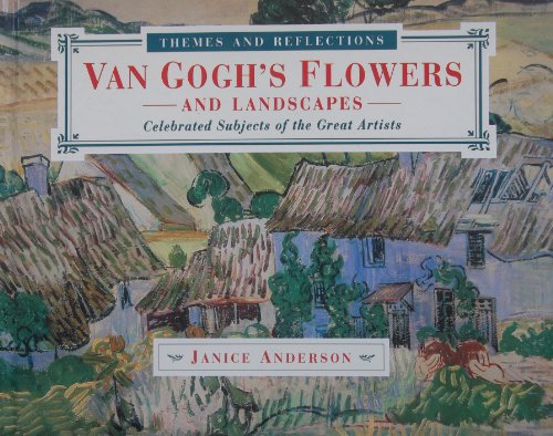 Van Gogh's Flowers and Landscapes: Celebrated Subjects of the Great Artists (Themes & Reflections)