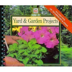 Yard & Garden Projects: Easy, Step-By-Step Plans and Designs for Beautiful Outdoor Spaces (Time Life How-To Series.)