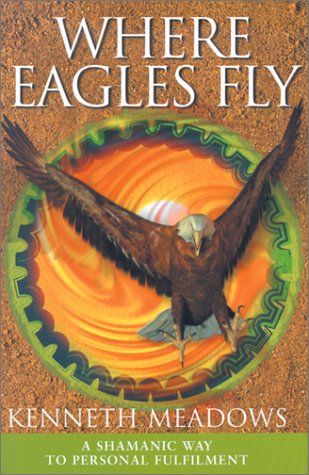 Where Eagles Fly: A Shamanic Way to Personal Fulfilment