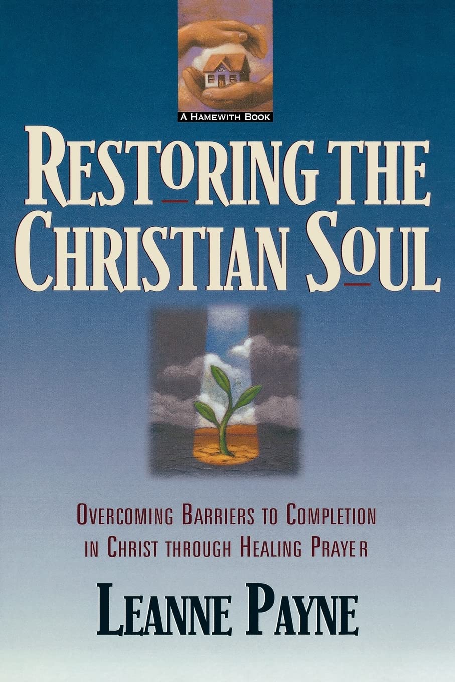 Restoring the Christian Soul: Overcoming Barriers to Completion in Christ through Healing Prayer