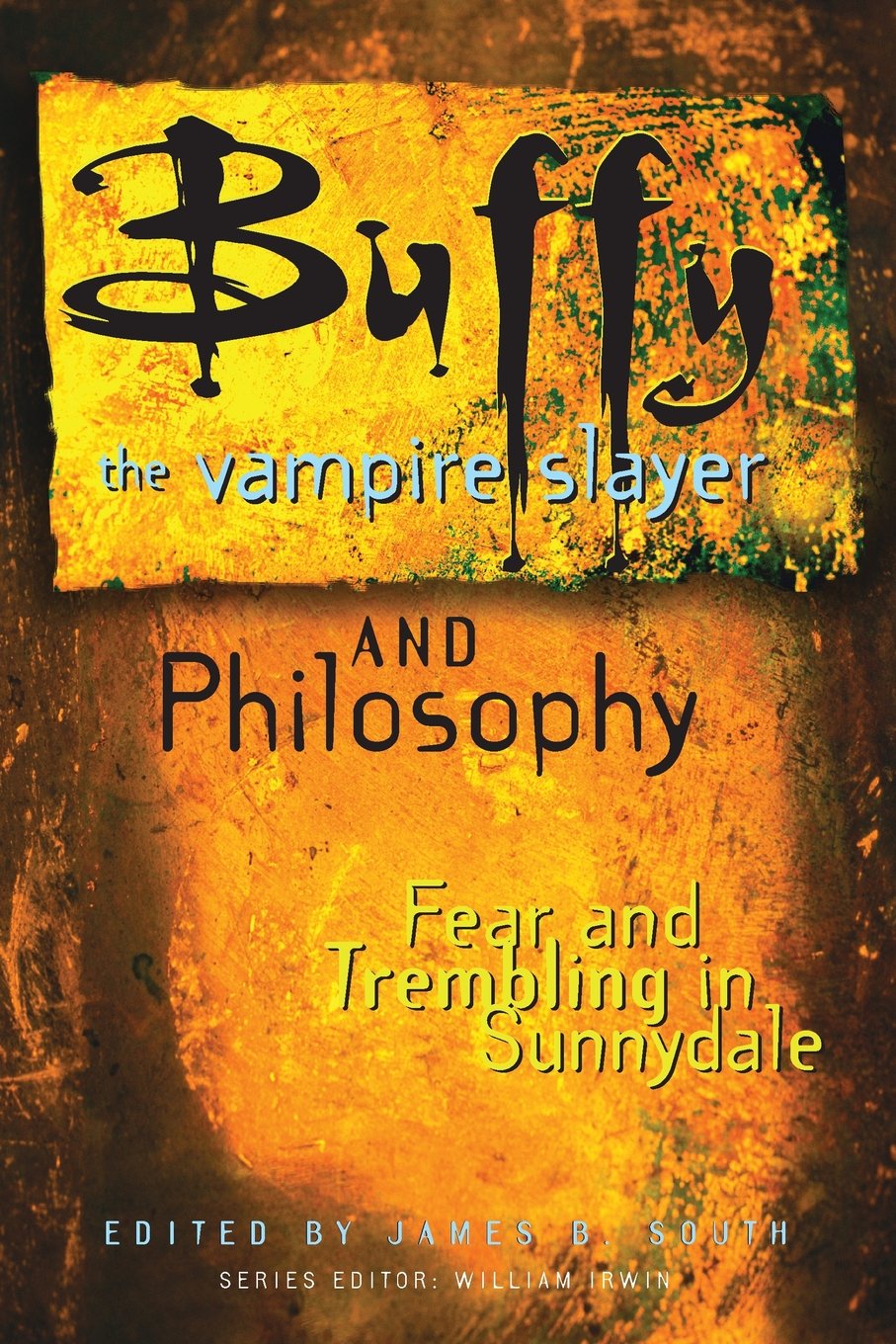 Buffy the Vampire Slayer and Philosophy: Fear and Trembling in Sunnydale (Popular Culture and Philosophy, Vol. 4)