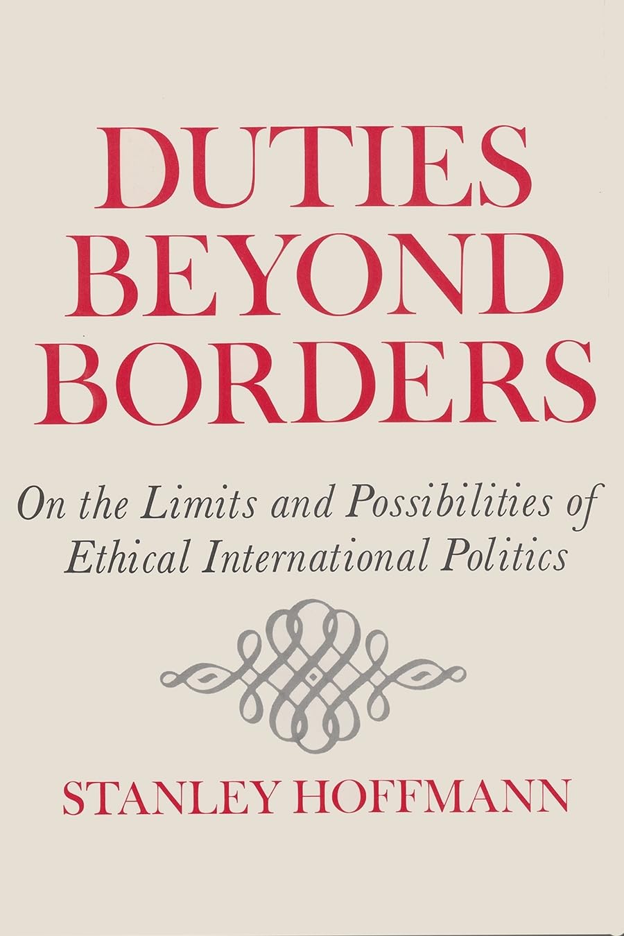 Duties Beyond Borders: On the Limits and Possibilities of Ethical International Politics (Contemporary Issues in the Middle East)