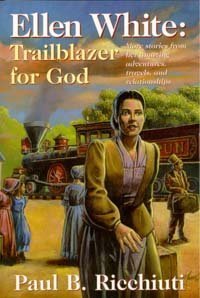 Ellen White, Trailblazer for God: More Stories from Her Amazing Adventures, Travels, and Relationships