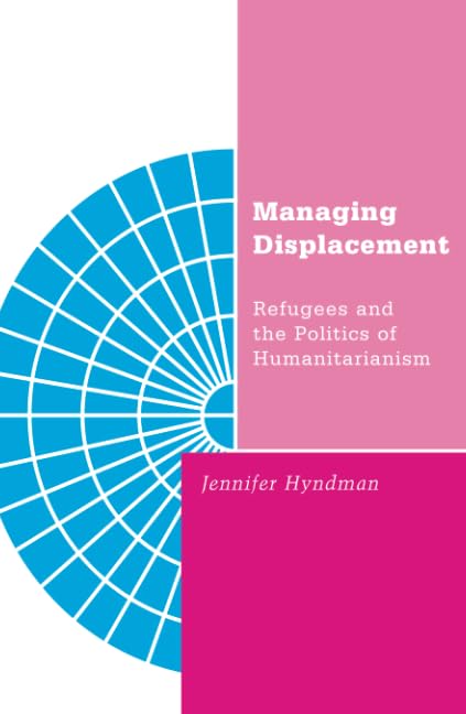 Managing Displacement: Refugees and the Politics of Humanitarianism