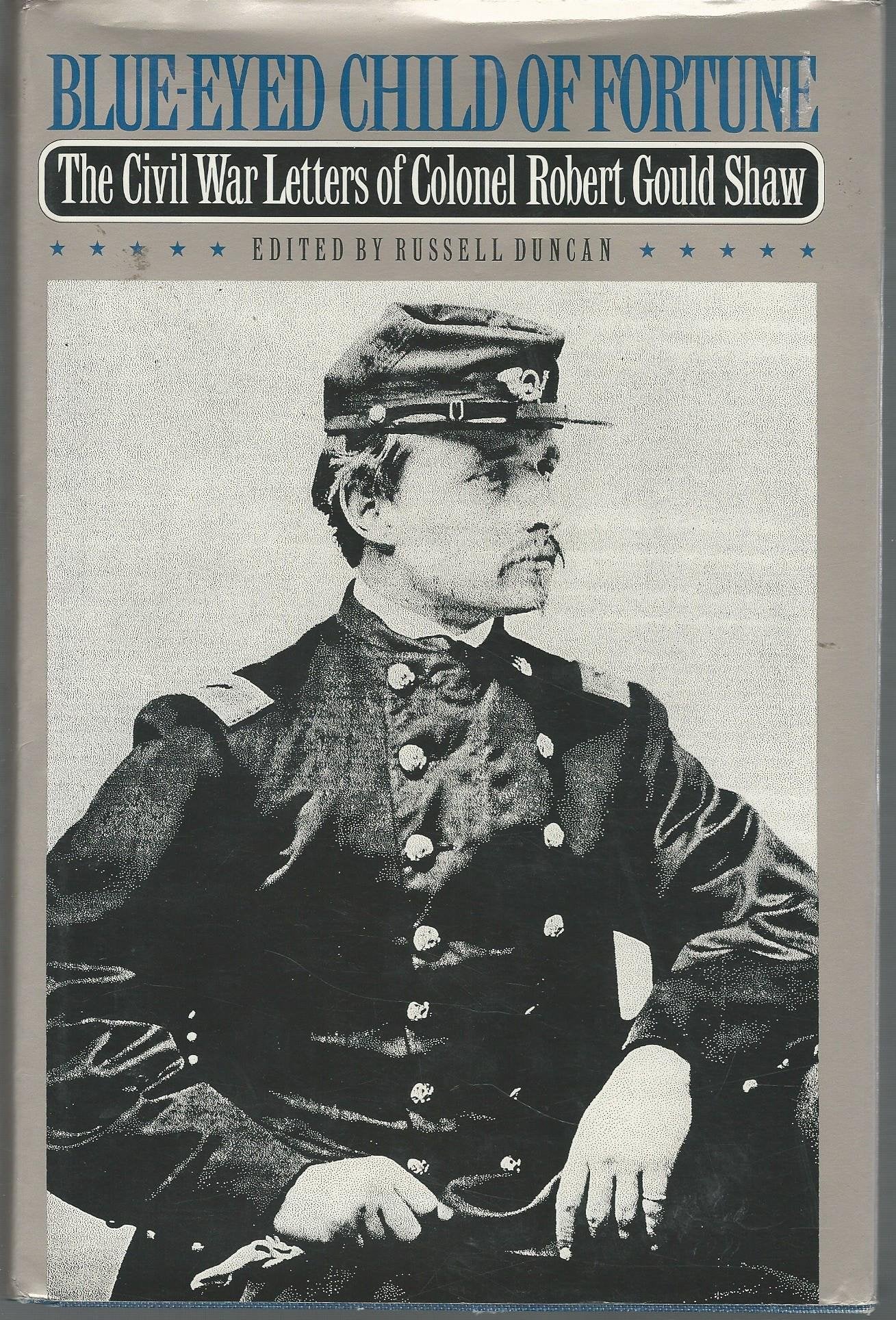 Blue-Eyed Child of Fortune: The Civil War Letters of Colonel Robert Gould Shaw