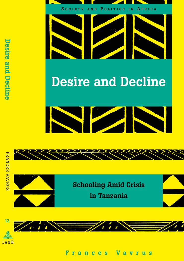 Desire and Decline: Schooling Amid Crisis in Tanzania (Society and Politics in Africa)