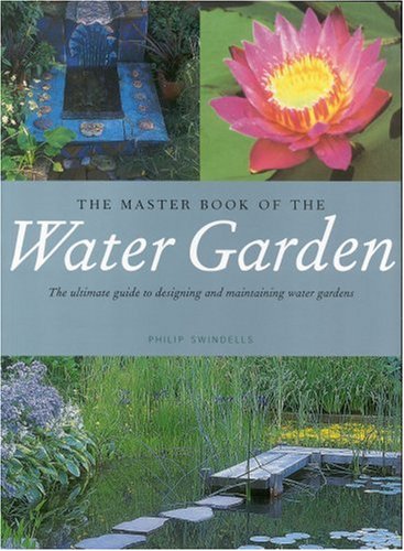 The Master Book of the Water Garden: The Ultimate Guide to the Design and Maintenance of the Water Garden